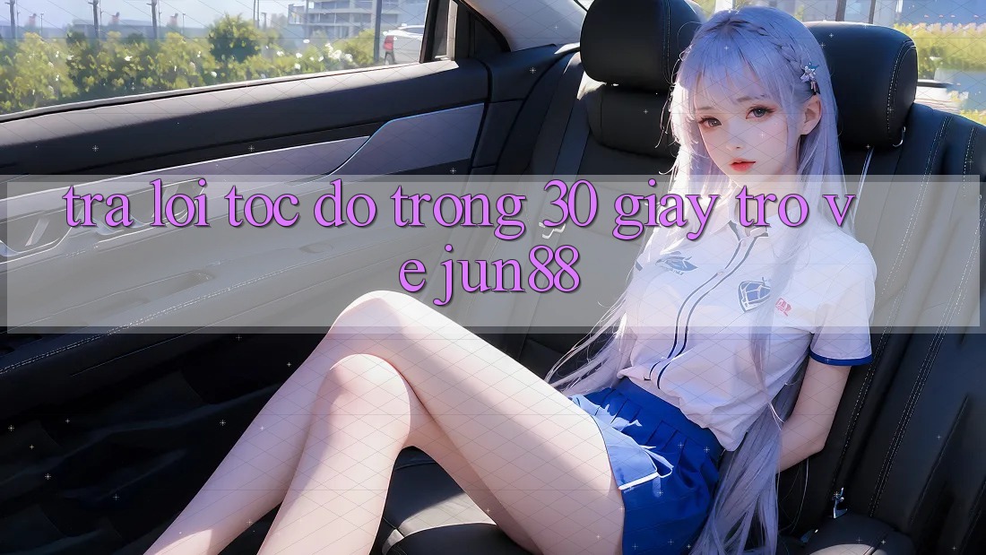 Trả lời tốc độ trong 30 giây trở về jun88