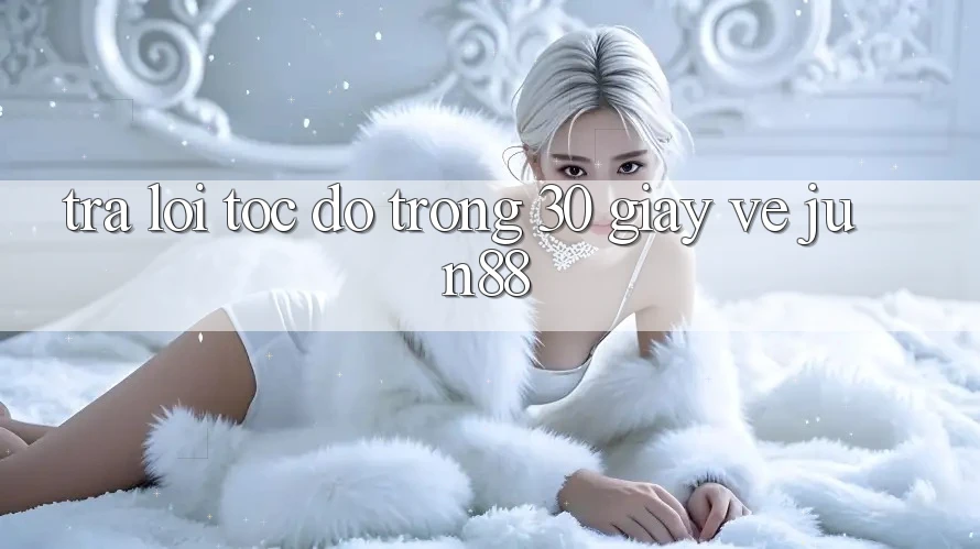 Trả lời tốc độ trong 30 giây về Jun88 Trả lời tốc độ trong 30 giây về Jun88