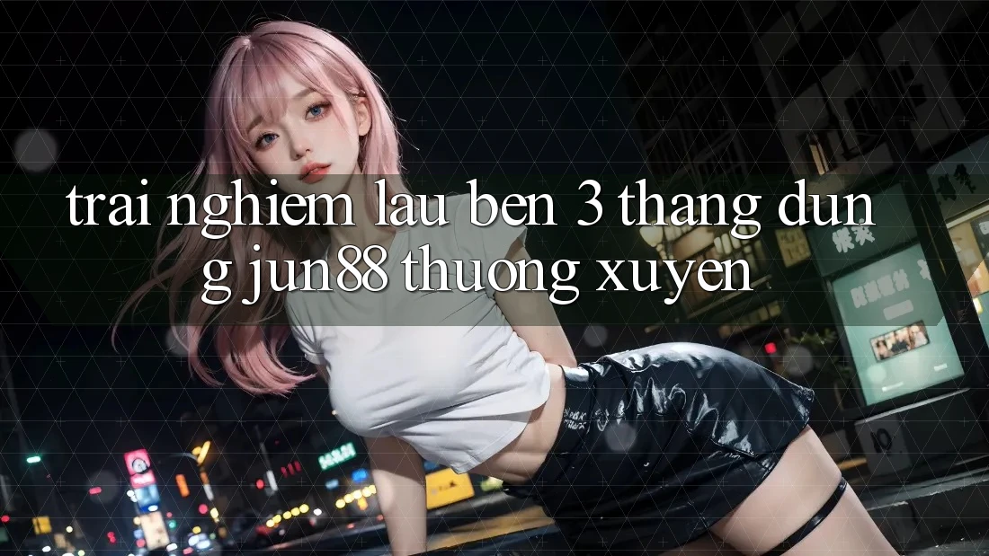 Trải nghiệm lâu bền: 3 tháng dùng jun88 thường xuyên Trải nghiệm lâu bền: 3 tháng dùng jun88 thường xuyên