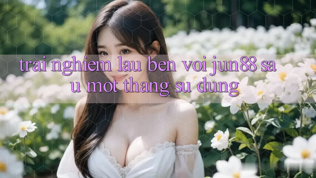 Trải nghiệm lâu bền với jun88 sau một tháng sử dụng Trải nghiệm lâu bền với jun88 sau một tháng sử dụng