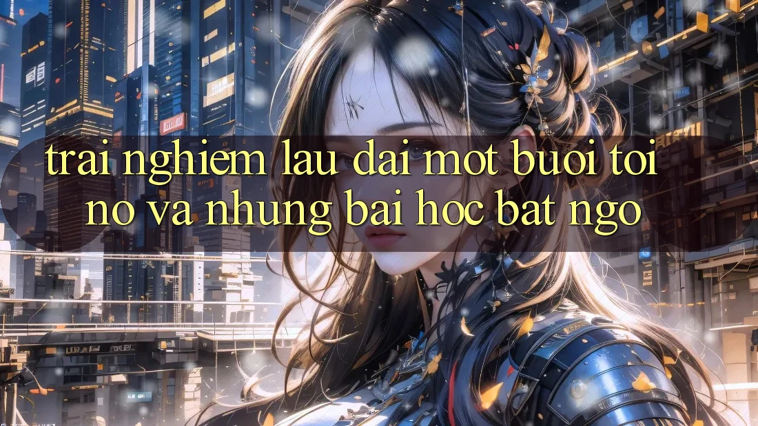 Trải nghiệm lâu dài — Một buổi tối nọ và những bài học bất ngờ
