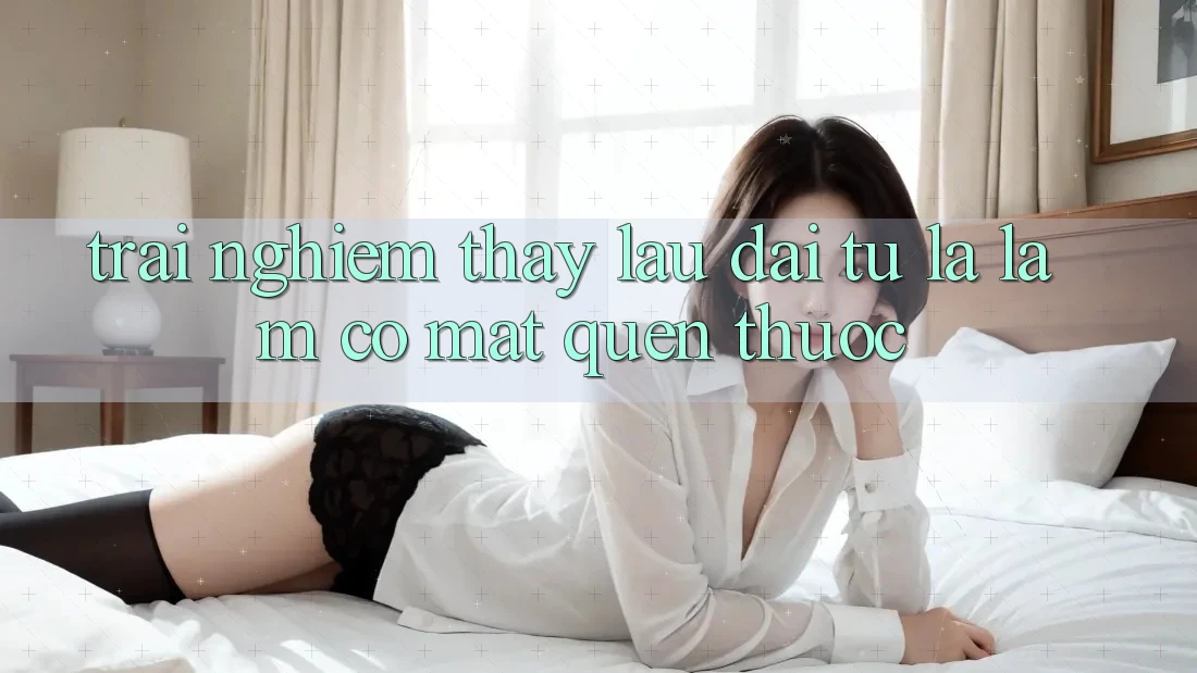 Trải nghiệm thấy lâu dài: từ lạ lẫm có mặt quen thuộc