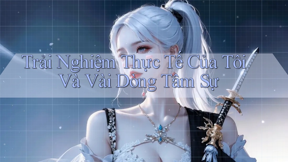 Trải Nghiệm Thực Tế Của Tôi Và Vài Dòng Tâm Sự