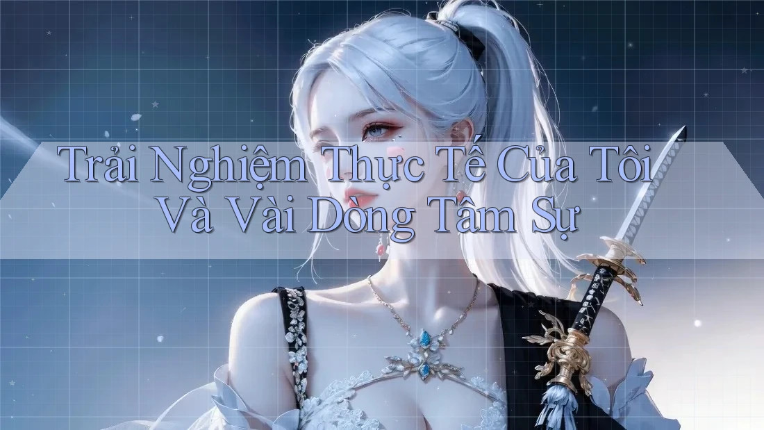 Trải Nghiệm Thực Tế Của Tôi Và Vài Dòng Tâm Sự