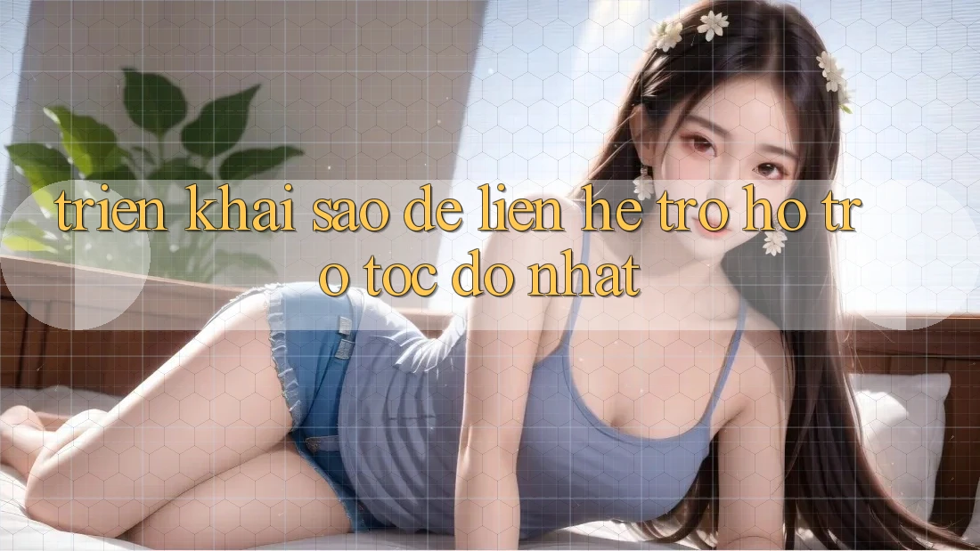 Triển khai sao để liên hệ trợ hỗ trợ tốc độ nhất? Triển khai sao để liên hệ trợ hỗ trợ tốc độ nhất?