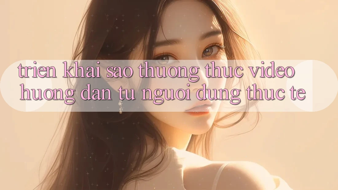 Triển khai sao thưởng thức video hướng dẫn từ người dùng thực tế?