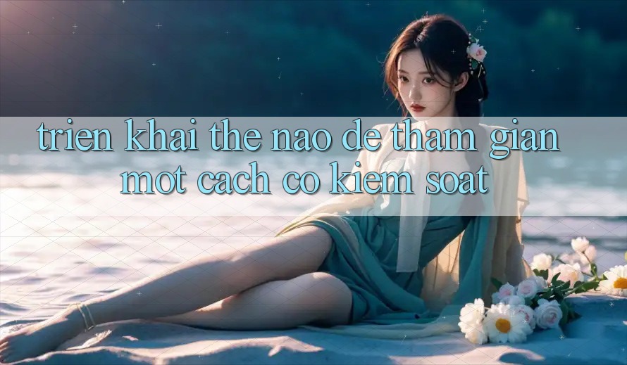 Triển khai Thế Nào Để Tham Gian Một Cách Có kiểm soát? Triển khai Thế Nào Để Tham Gian Một Cách Có kiểm soát?