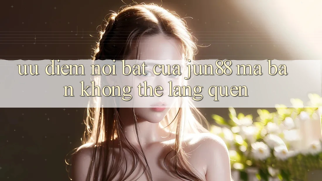Ưu điểm nổi bật của jun88 mà bạn không thể lãng quên Ưu điểm nổi bật của jun88 mà bạn không thể lãng quên