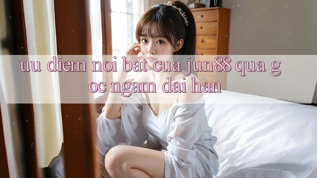 Ưu điểm nổi bật của Jun88 qua góc ngắm dài hạn Ưu điểm nổi bật của Jun88 qua góc ngắm dài hạn