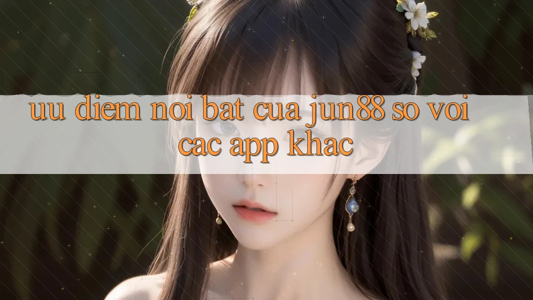 Ưu điểm nổi bật của Jun88 so với các app khác