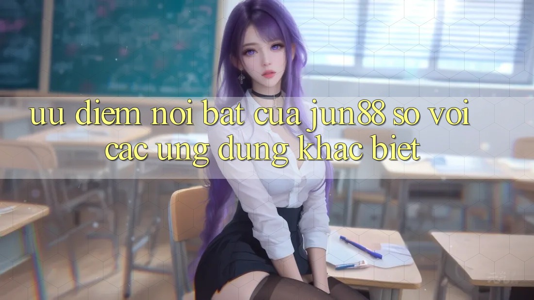 Ưu điểm nổi bật của Jun88 so với các ứng dụng khác biệt Ưu điểm nổi bật của Jun88 so với các ứng dụng khác biệt