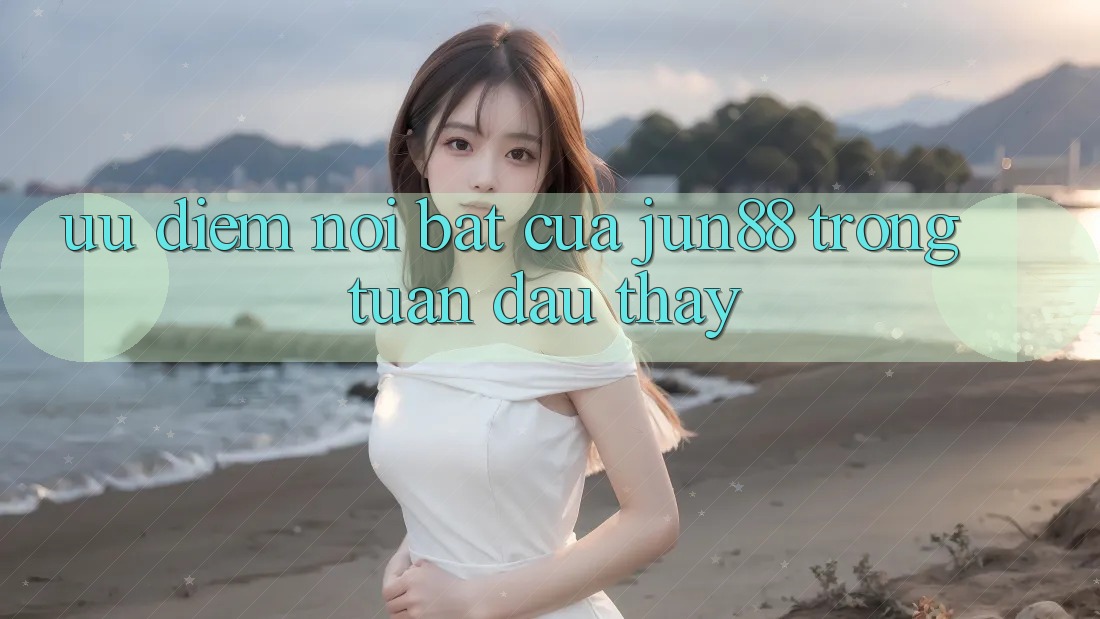 Ưu điểm nổi bật của jun88 trong tuần đầu thấy