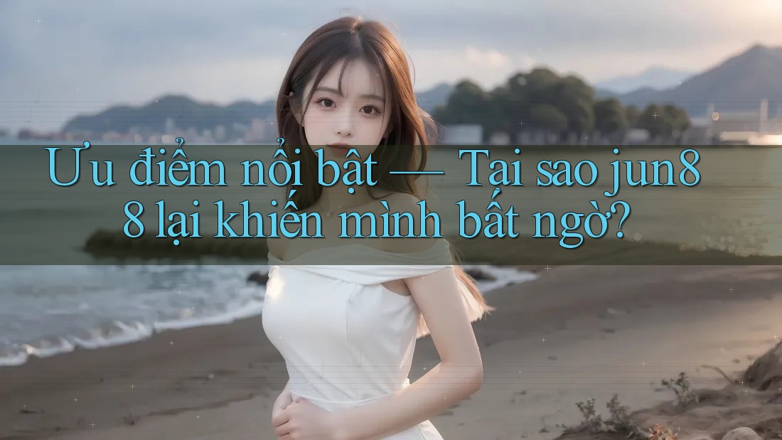 Ưu điểm nổi bật — Tại sao jun88 lại khiến mình bất ngờ? Ưu điểm nổi bật — Tại sao jun88 lại khiến mình bất ngờ?
