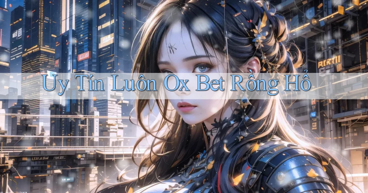 uy tín luôn ox bet rồng hổ