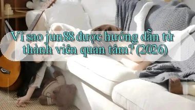 Vì sao jun88 được hướng dẫn từ thành viên quan tâm (2026)