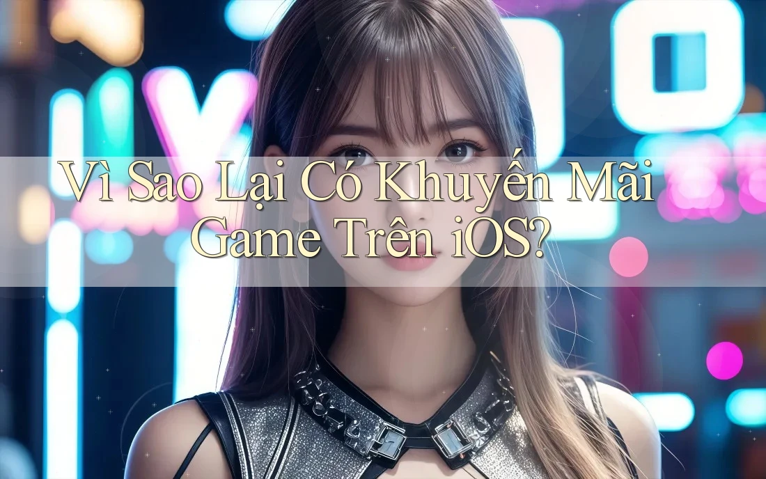 Vì Sao Lại Có Khuyến Mãi Game Trên iOS? Vì Sao Lại Có Khuyến Mãi Game Trên iOS?
