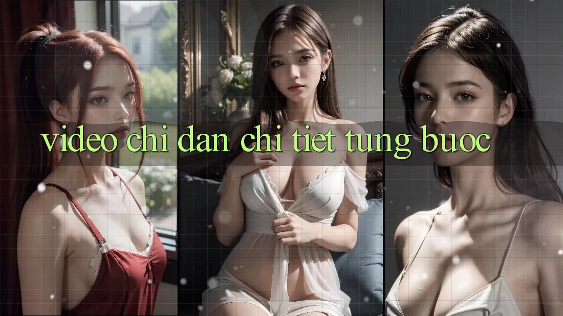 Video chỉ dẫn chi tiết từng bước Video chỉ dẫn chi tiết từng bước