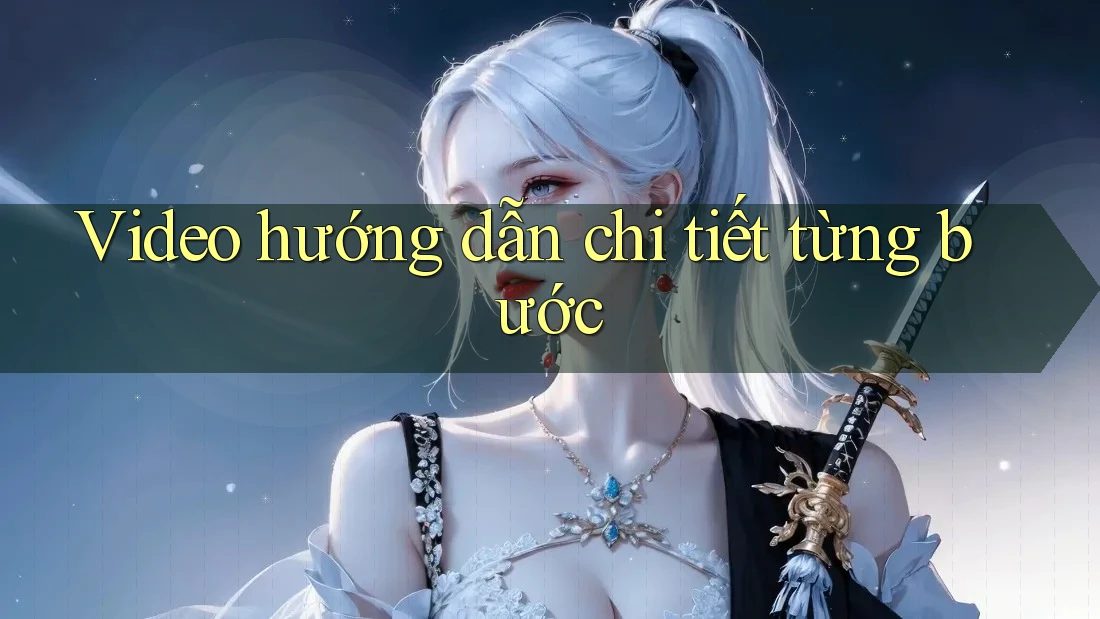 Video hướng dẫn chi tiết từng bước Video hướng dẫn chi tiết từng bước
